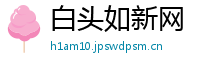 白头如新网